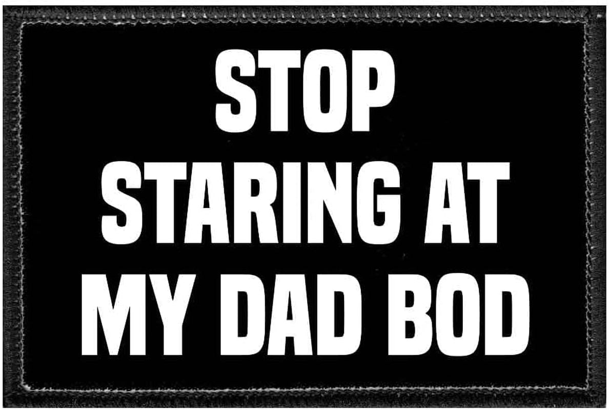 Stop Staring at My Dad BOD | Hook and Loop Attach for Hats, Jeans, Vest, Coat | 2X3 in | by Pull Patch