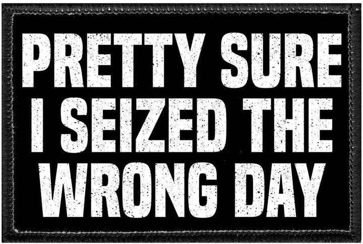 Pretty Sure I Seized the Wrong Day | Hook and Loop Attach for Hats, Jeans, Vest, Coat | 2X3 in | by Pull Patch